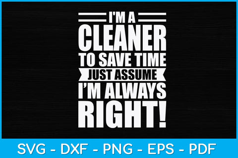 I'm A Cleaner To Save Time Just Assume I’m Always Right Svg Design SVG artprintfile 