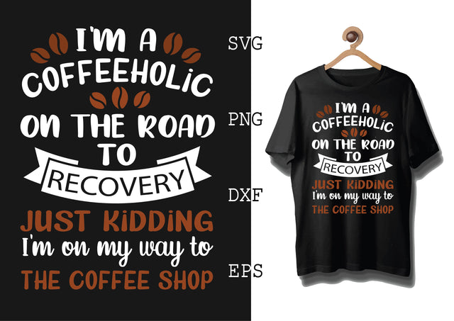 I'm a Coffeeholic on the Road to Recovery Svg, Coffee Addict Svg, Coffee Sayings Svg SVG DesignTShirt 