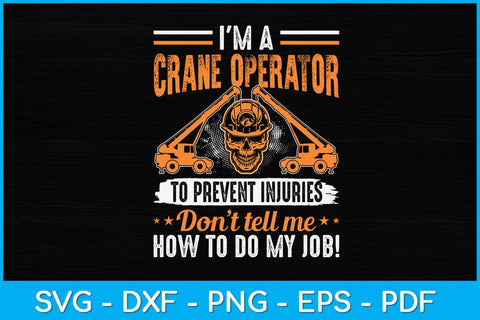 I'm a Crane Operator To Prevent Injuries Don’t Tell Me Svg Design SVG artprintfile 
