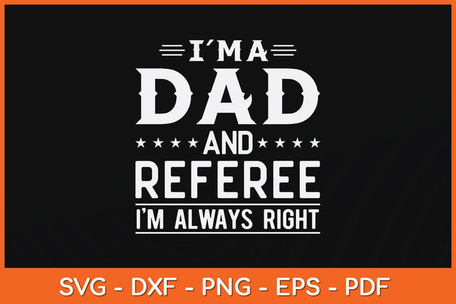 I’m A Dad And Referee I’m Always Right Svg Design SVG artprintfile 