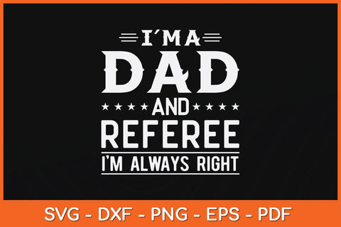 I’m A Dad And Referee I’m Always Right Svg Design SVG artprintfile 