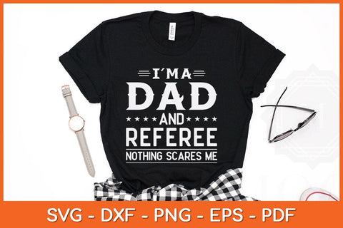 I'm A Dad And Referee Nothing Scares Me Svg Design SVG artprintfile 