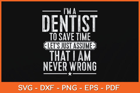 I’m a Dentist To Save Time Let’s Just Assume Svg Design SVG artprintfile 