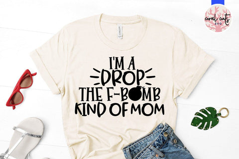 I'm a drop the f bomb kind of mom – Mother SVG EPS DXF PNG Cutting Files SVG CoralCutsSVG 