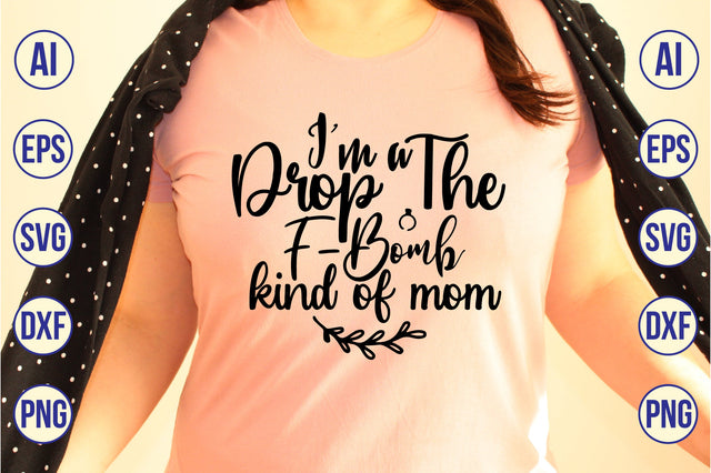 I'm a Drop the F-Bomb kind of mom svg SVG orpitasn 