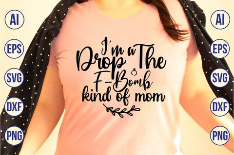 I'm a Drop the F-Bomb kind of mom svg SVG orpitasn 