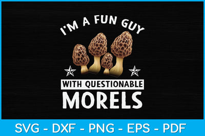 I'm A Fun Guy With Questionable Morels Funny Mushroom Svg Design SVG artprintfile 