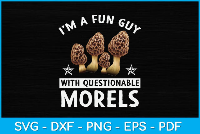 I'm A Fun Guy With Questionable Morels Funny Mushroom Svg Design SVG artprintfile 