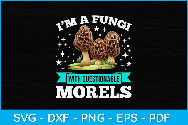 I'm A Fungi With Questionable Morels Svg Design SVG artprintfile 