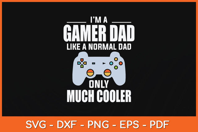 I’m A Gamer Dad Like A Normal Dad Only Much Cooler Svg File SVG Helal 