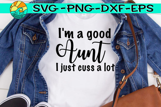 I'm A Good Aunt I Just Cuss A Lot - SVG - DXF - EPS - PNG SVG On the Beach Boutique 