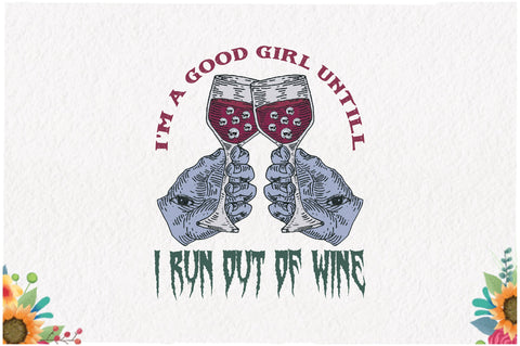 I'm a Good Girl Untill I Run out of Wine Sublimation Sublimation Jagonath Roy 