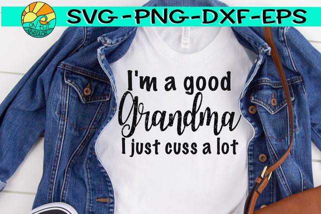 I'm A Good Grandma - I Just Cuss A Lot - SVG - DXF - EPS - PNG SVG On the Beach Boutique 