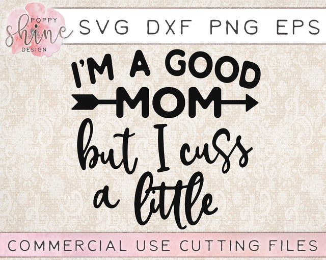 I'm A Good Mom But I Cuss A Little SVG Poppy Shine Design 