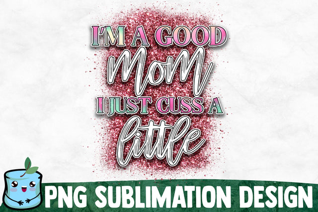 I'm A Good Mom I Just Cuss A Little Sublimation Design Sublimation MintyMarshmallows 