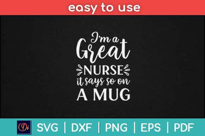 I'm A Great Nurse It Says So On A Mug Svg Design SVG artprintfile 