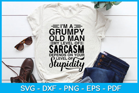 I’m A Grumpy Old Man My Level Of Sarcasm Depends On Your Level Of Stupidity SVG SVG Creativedesigntee 