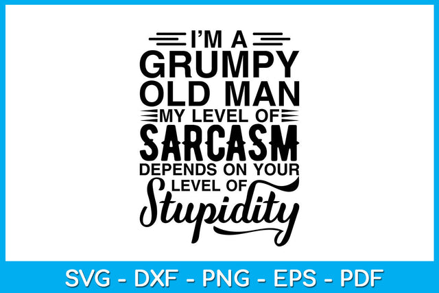 I’m A Grumpy Old Man My Level Of Sarcasm Depends On Your Level Of Stupidity SVG SVG Creativedesigntee 