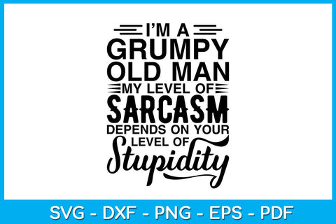 I’m A Grumpy Old Man My Level Of Sarcasm Depends On Your Level Of Stupidity SVG SVG Creativedesigntee 