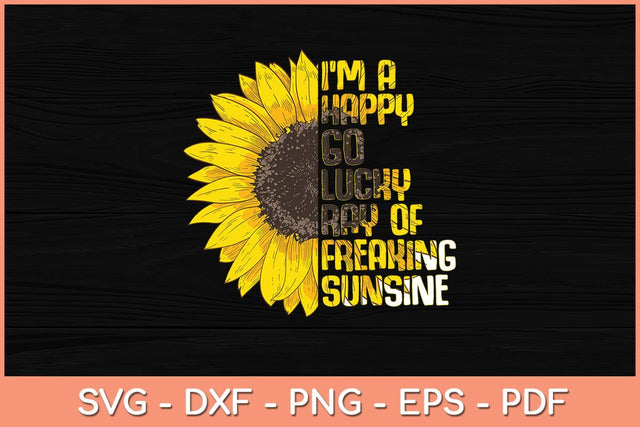 I'm A Happy Go Lucky Ray Of Freaking Sunshine Sunflower Svg Cutting File SVG Helal 