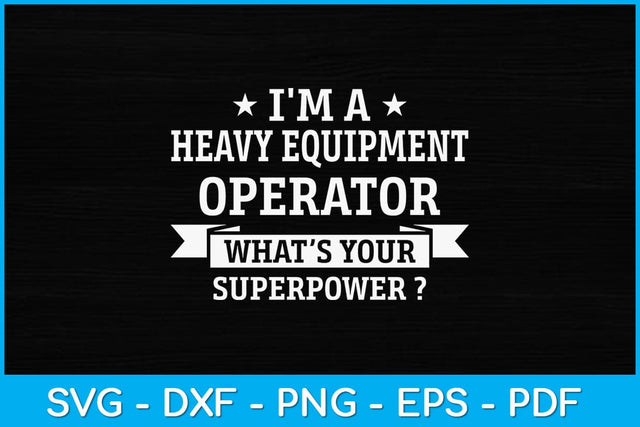 I'm A Heavy Equipment Operator What’s Your Superpower Svg Design SVG artprintfile 