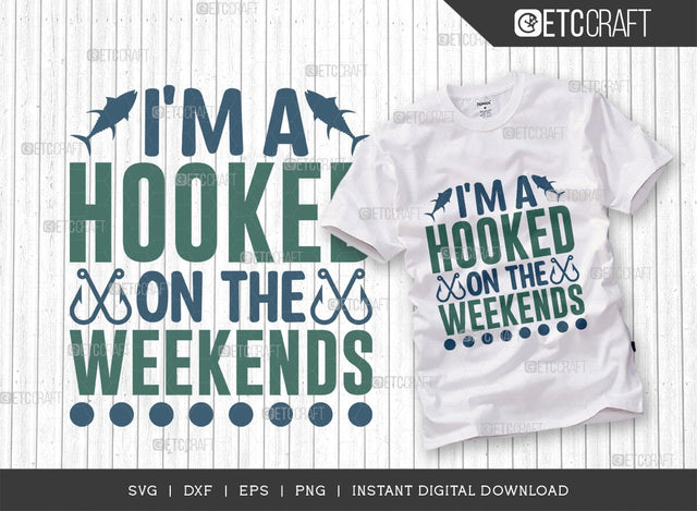 Im A Hooked On The Weekendss SVG Cut File, Happy Fishing Svg, Fishing Quotes, Fishing Cutting File, TG 01803 SVG ETC Craft 