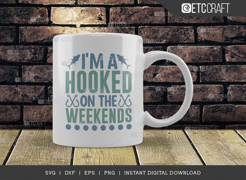 Im A Hooked On The Weekendss SVG Cut File, Happy Fishing Svg, Fishing Quotes, Fishing Cutting File, TG 01803 SVG ETC Craft 