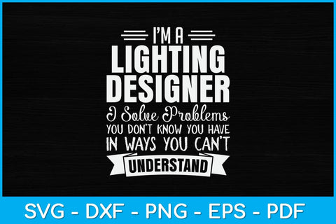 I’m A Lighting Designer I Solve Problems Svg Design SVG artprintfile 