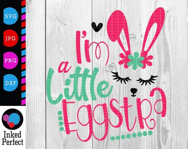 I'm A Little Eggstra SVG Inked Perfect 