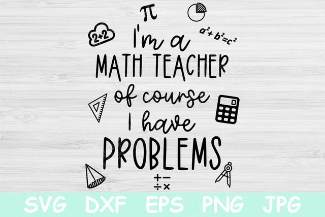 I'm A Math Teacher Of Course I Have Problems Svg, Math Teacher Svg, Funny Teacher Svg Files for Cricut, Teacher Life Svg, Teacher Quotes Svg SVG TiffsCraftyCreations 