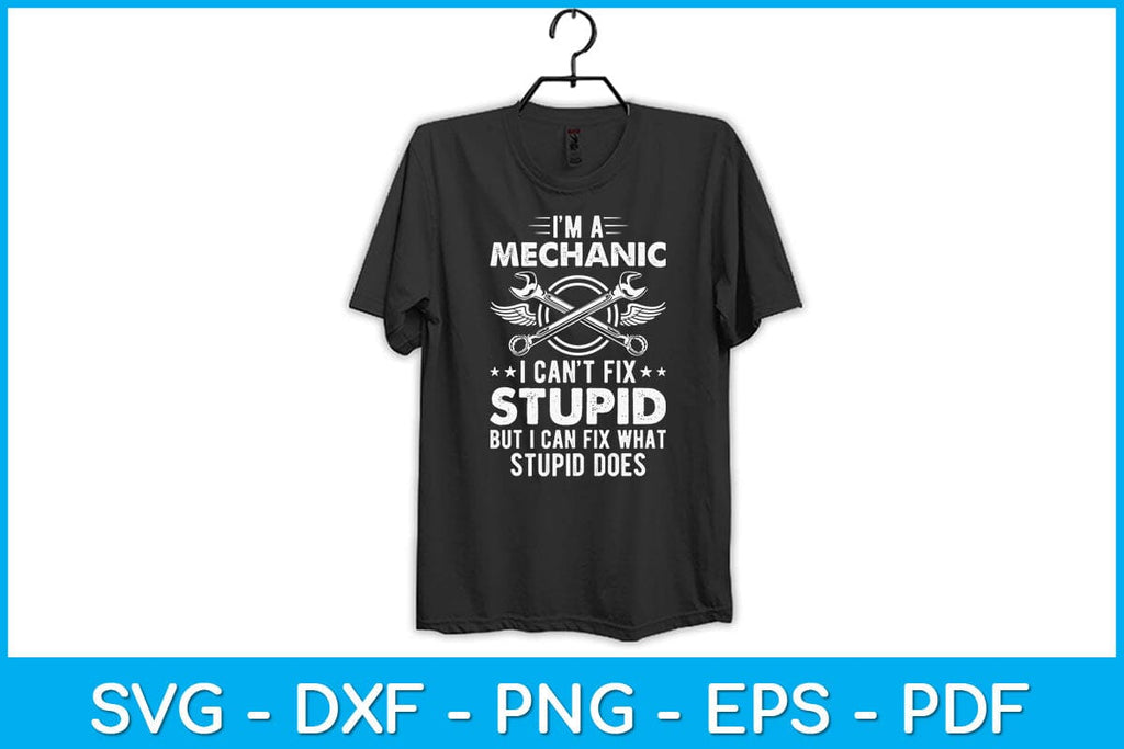 I’m A Mechanic I Can’t Fix Stupid Funny Svg Design - So Fontsy