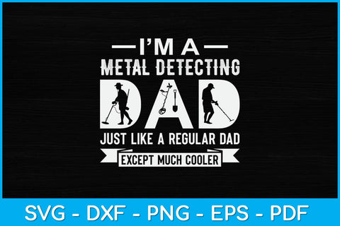 I’m A Metal Detecting Just Like A Regular Dad Except Much Cooler Svg Design SVG artprintfile 