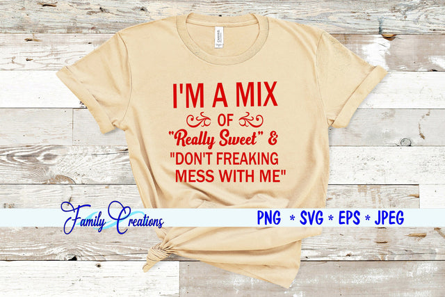 I'M A MIX of Really Sweet & DON'T FREAKING MESS WITH ME SVG Family Creations 