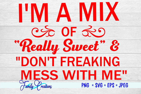 I'M A MIX of Really Sweet & DON'T FREAKING MESS WITH ME SVG Family Creations 