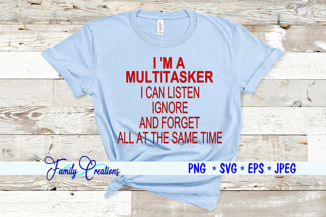 I'M A MULTITAKSER I CAN LISTEN IGNORE AND FORGET ALL AT THE SAME TIME SVG Family Creations 