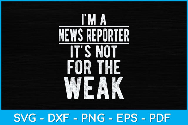 I'm A News Reporter It's Not For The Weak Svg Design SVG artprintfile 