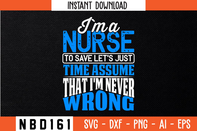 i`m a nurse to save let's just time assume that i'm never wrong Svg Design SVG Nbd161 