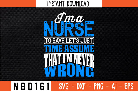 i`m a nurse to save let's just time assume that i'm never wrong Svg Design SVG Nbd161 