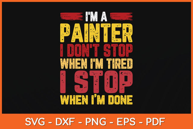 I'm A Painter I Don't Stop When I'm Tired Fathers Day Svg Cutting File SVG artprintfile 