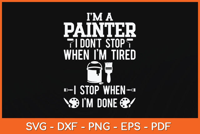 I’m A Painter I Don't Stop When I'm Tired Painter Fathers Day Svg Cutting File SVG artprintfile 