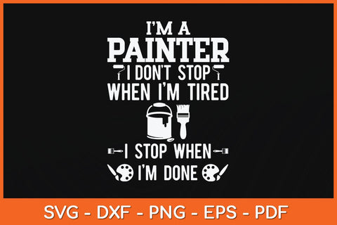 I’m A Painter I Don't Stop When I'm Tired Painter Fathers Day Svg Cutting File SVG artprintfile 