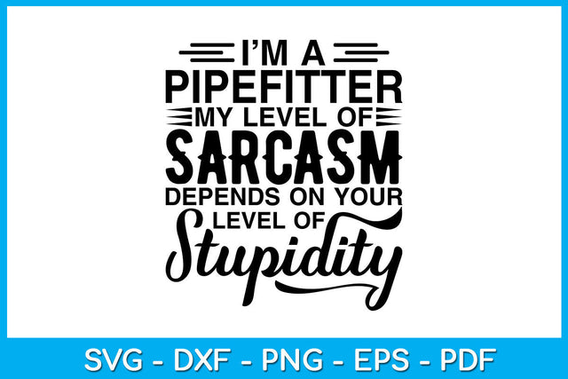 I’m A Pipefitter My Level Of Sarcasm Depends On Your Level Of Stupidity SVG SVG Creativedesigntee 