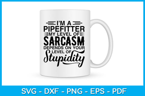 I’m A Pipefitter My Level Of Sarcasm Depends On Your Level Of Stupidity SVG SVG Creativedesigntee 