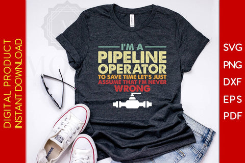 I'm A Pipeline Operator To Save Time Let's Just Assume That I'm Never Wrong SVG Cut File SVG Creativedesigntee 