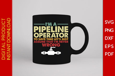 I'm A Pipeline Operator To Save Time Let's Just Assume That I'm Never Wrong SVG Cut File SVG Creativedesigntee 