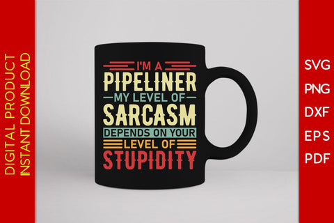 I'm A Pipeliner My Level Of Sarcasm Depends On Your Level Of Stupidity SVG PNG PDF Cut File SVG Creativedesigntee 
