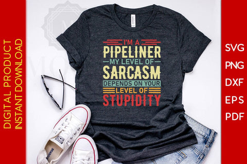 I'm A Pipeliner My Level Of Sarcasm Depends On Your Level Of Stupidity SVG PNG PDF Cut File SVG Creativedesigntee 