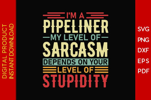 I'm A Pipeliner My Level Of Sarcasm Depends On Your Level Of Stupidity SVG PNG PDF Cut File SVG Creativedesigntee 
