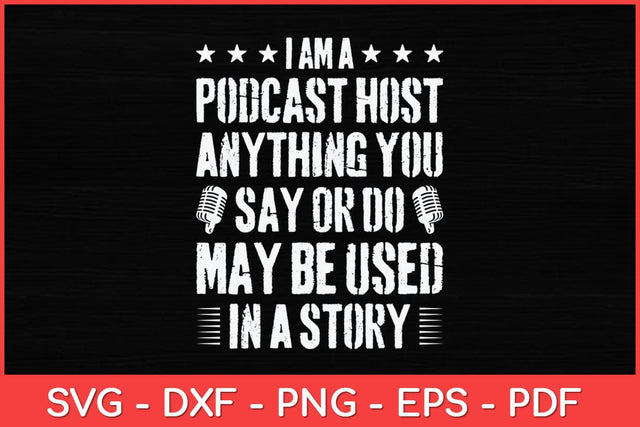 I’m A Podcast Host Anything You Say Or Do May Be Used In A Story Svg Design SVG artprintfile 