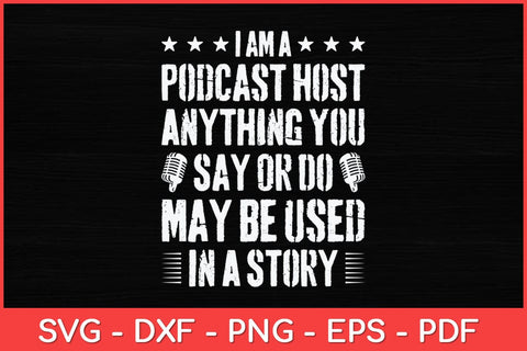 I’m A Podcast Host Anything You Say Or Do May Be Used In A Story Svg Design SVG artprintfile 